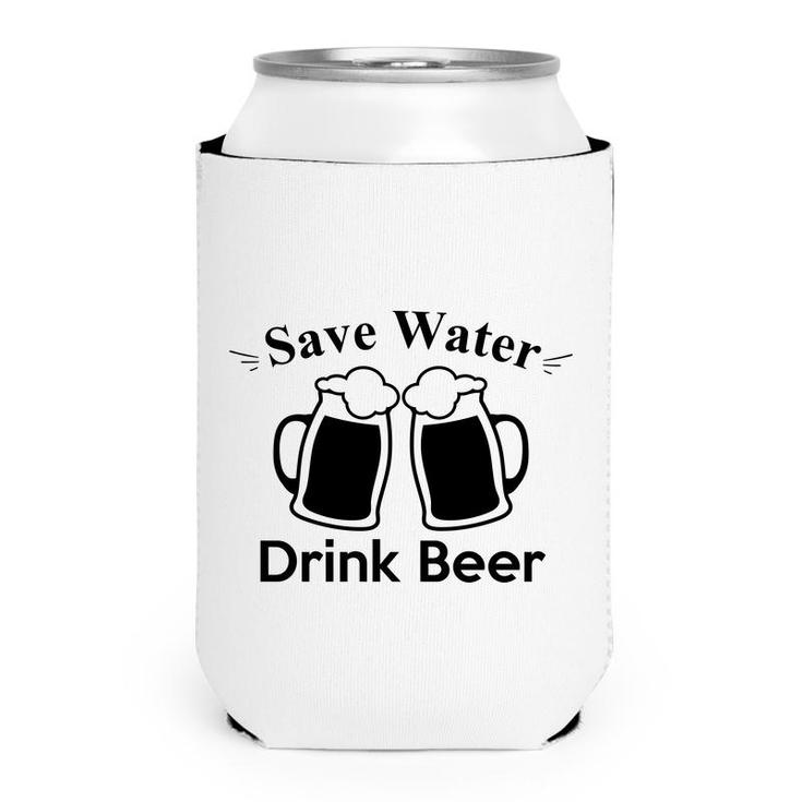 Save Water Drink Beer To Make Yourself Happy Can Cooler