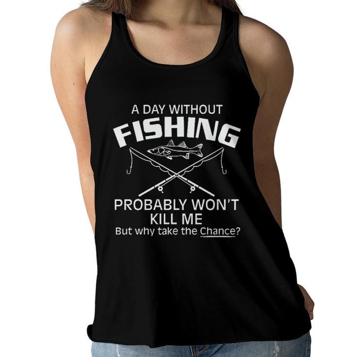 A Day Without Fishing But Why Take The Chance 2022 Trend Women Flowy Tank