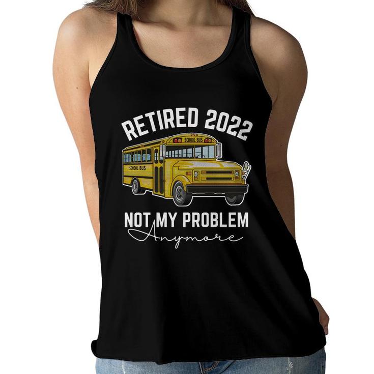 Bus Retired 2022 Not My Problem Anymore School Bus Driver   Women Flowy Tank