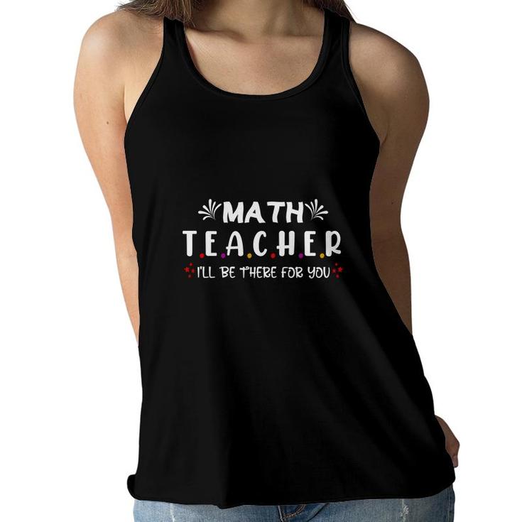 Funny Beautiful Cool Design Math Teacher Ill Be There For You Women Flowy Tank