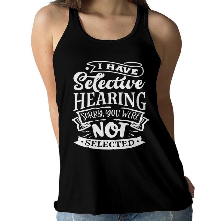 I Have Selective Hearing Sorry You Were Not Selected Sarcastic Funny Quote White Color Women Flowy Tank