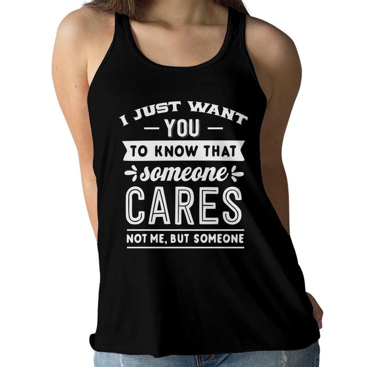 I Just Want You To Know That Someone Cares Not Me But Someone Sarcastic Funny Quote White Color Women Flowy Tank