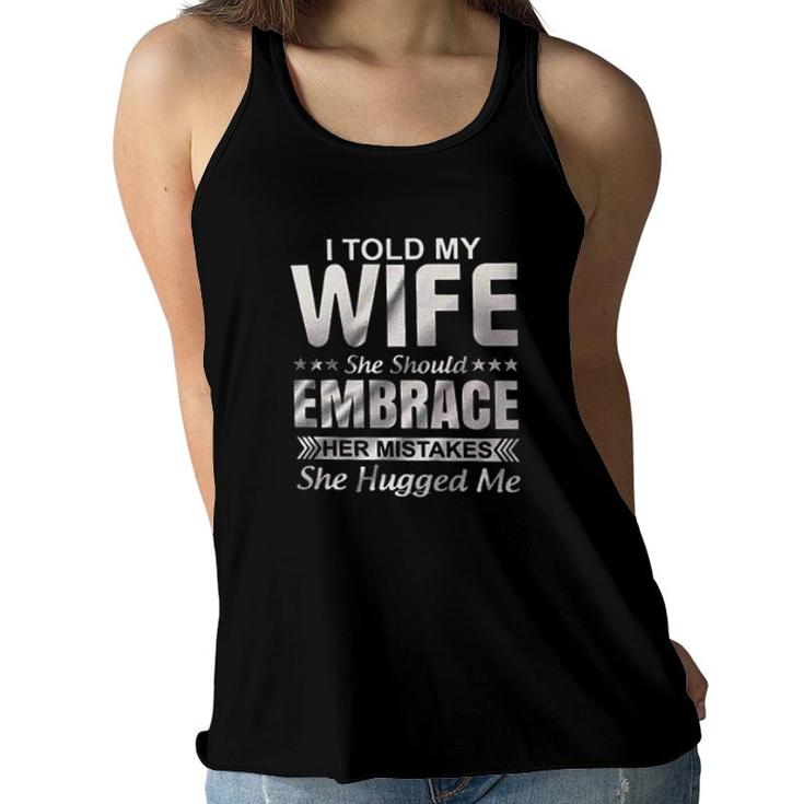 I Told My Wife She Should Embrace Her Mistakes She Hugged Me New Trend 2022 Women Flowy Tank