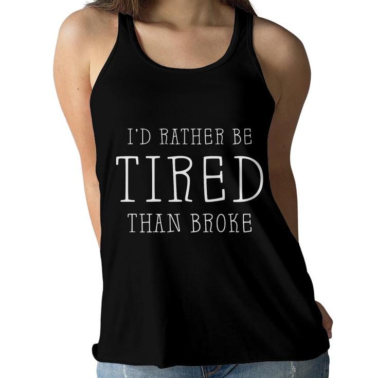 Id Rather Be Tired Than Broke Funny Women Flowy Tank