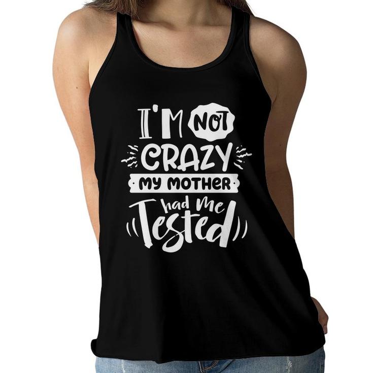 Im Not Crazy My Mother Had Me Test Sarcastic Funny Quote White Color Women Flowy Tank