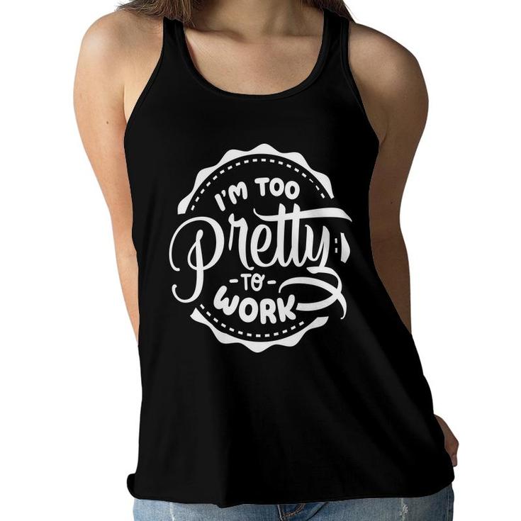 Im Too Pretty To Work Sarcastic Funny Quote White Color Women Flowy Tank