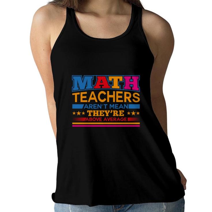 Interesting Design Math Teachers Arent Mean Theyre Above Average Women Flowy Tank
