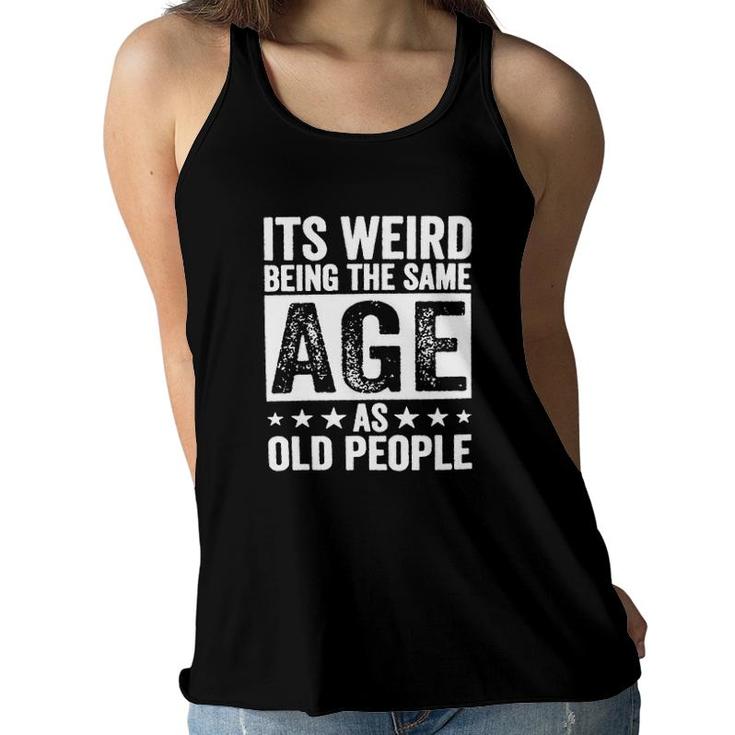 Its Weird Being The Same Age As Old People New Trend 2022 Women Flowy Tank