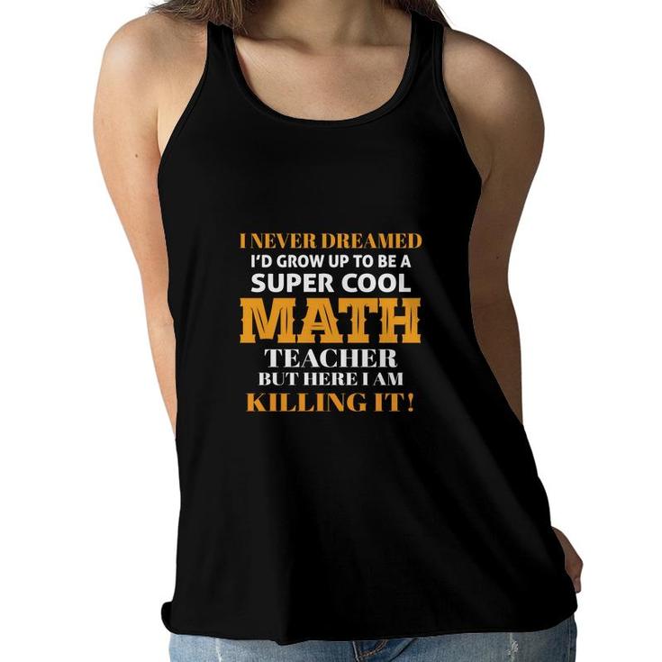 Ive Never Dreamed To Be A Cool Math Teacher Women Flowy Tank