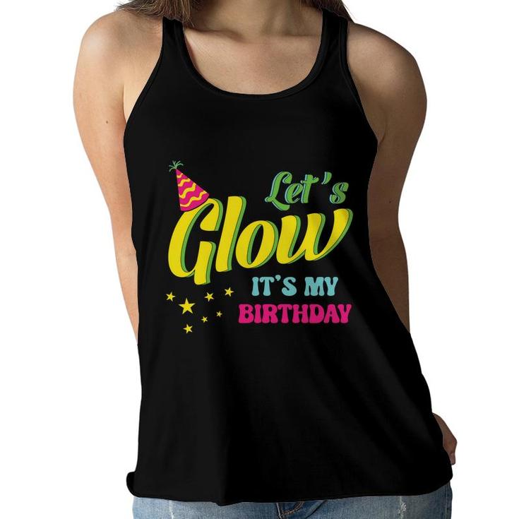 Lets Glow It Is My Birthday 80S 90S Style Funny Birthday Gift Women Flowy Tank