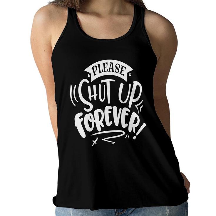 Please Shut Up Forever Sarcastic Funny Quote White Color Women Flowy Tank