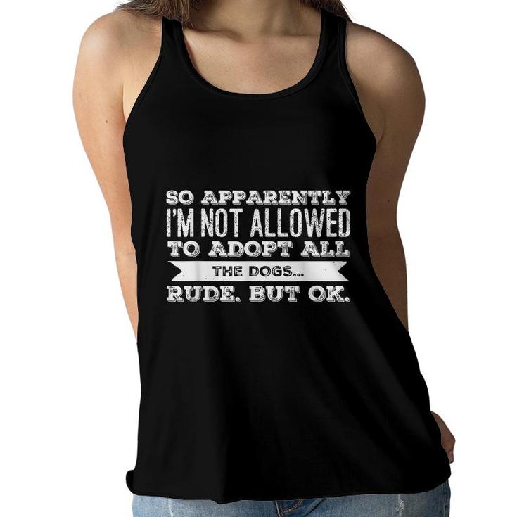So Apparently Im Not Allowed To Adopt All The Dogs  Women Flowy Tank