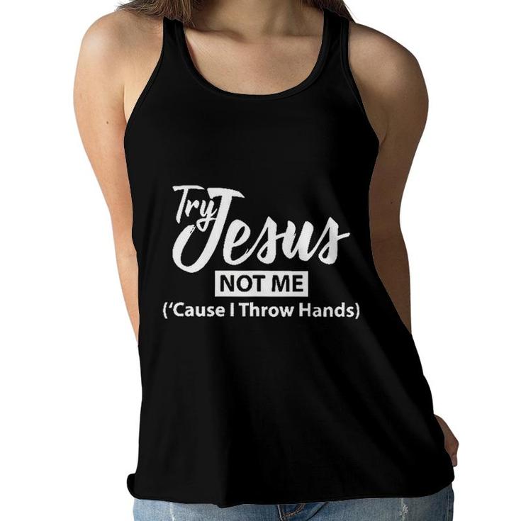Try Jesus Not Me Cause I Throw Hands 2022 Trend Women Flowy Tank