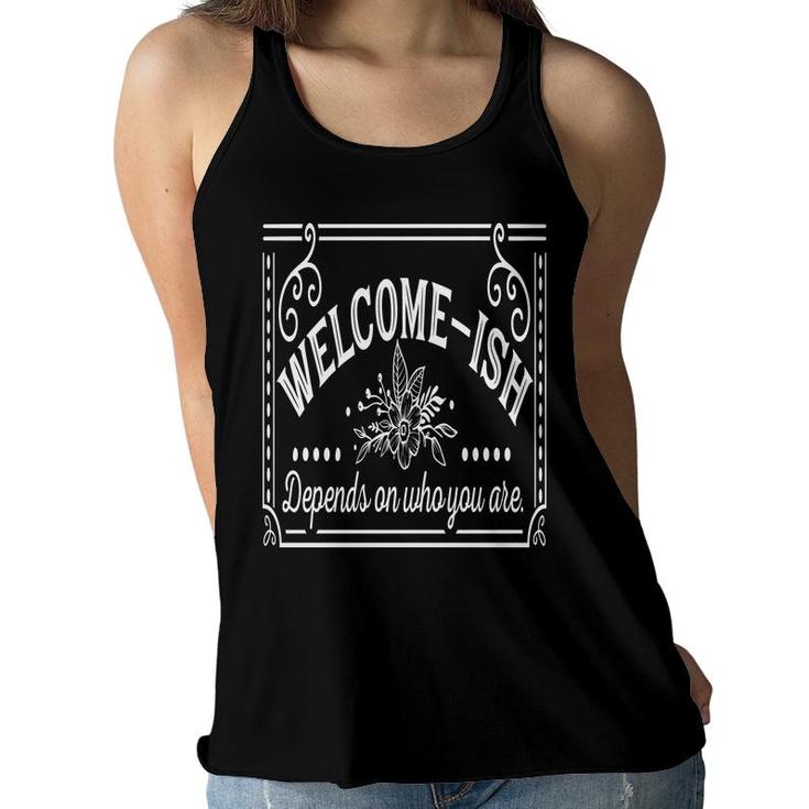 Welcome-Ish Depends On Who You Are White Color Sarcastic Funny Color Women Flowy Tank