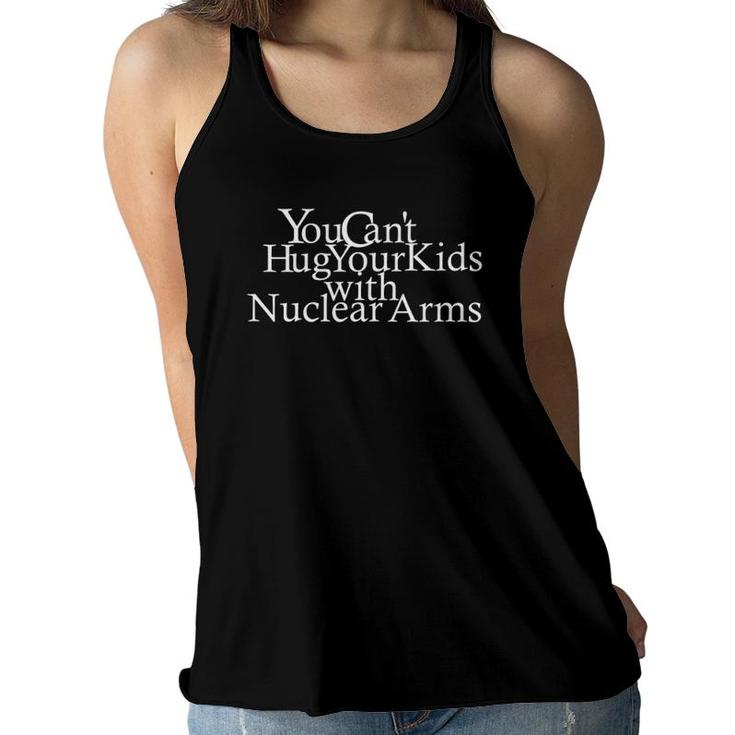 You Cant Hug Your Kids With Nuclear Arms - Anti-War Women Flowy Tank