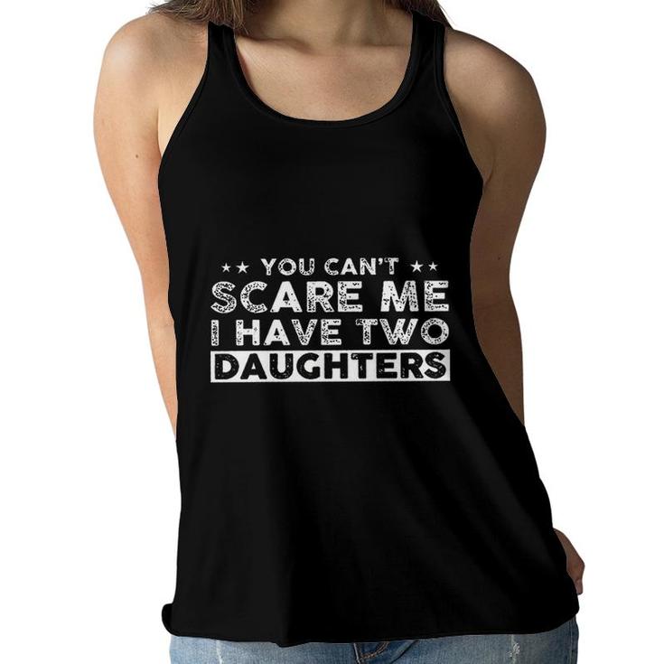 You Cant Scare Me I Have Two Daughters New Gift Women Flowy Tank