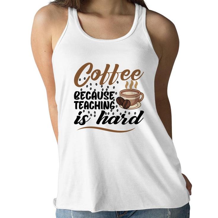 Coffee Because Teaching Is Hard Teacher Women Flowy Tank