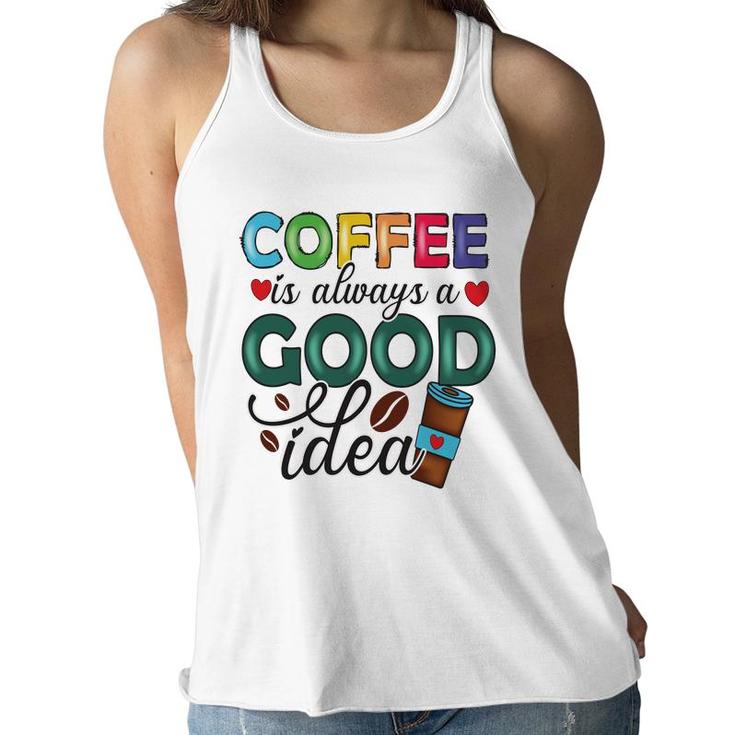 Coffee Is Always A Good Idea For Life New Women Flowy Tank
