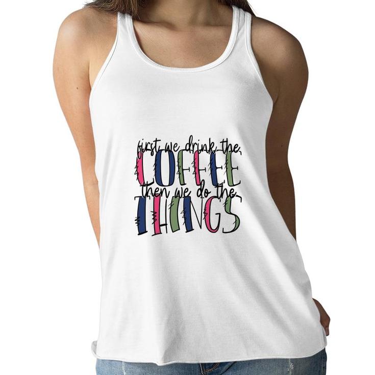 First We Drink The Coffee Then We Do The Things Coffee And Book Lover Women Flowy Tank