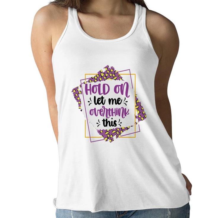Hold On Let Me Overthink This Sarcastic Funny Quote Gift Women Flowy Tank