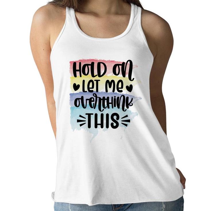 Hold On Let Me Overthink This Sarcastic Funny Quote Women Flowy Tank