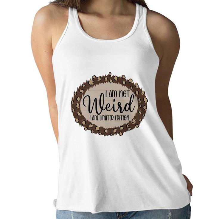 I Am Not Weird I Am Limited Edition Sarcastic Funny Quote Women Flowy Tank