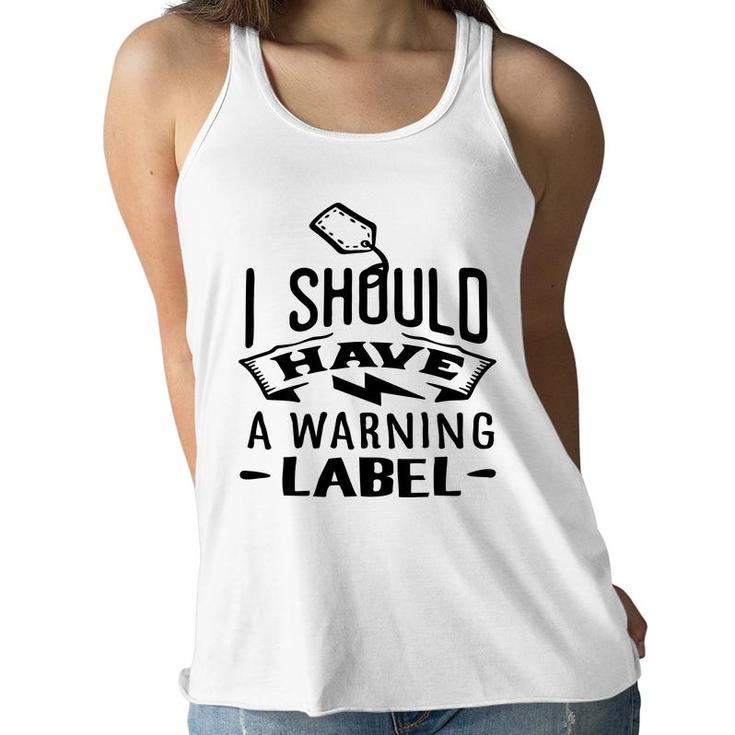 I Should Have A Warning Label Sarcastic Funny Quote Black Color Women Flowy Tank
