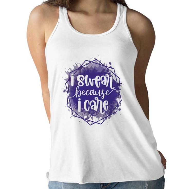 I Swear Becacuse I Care Sarcastic Funny Quote Women Flowy Tank