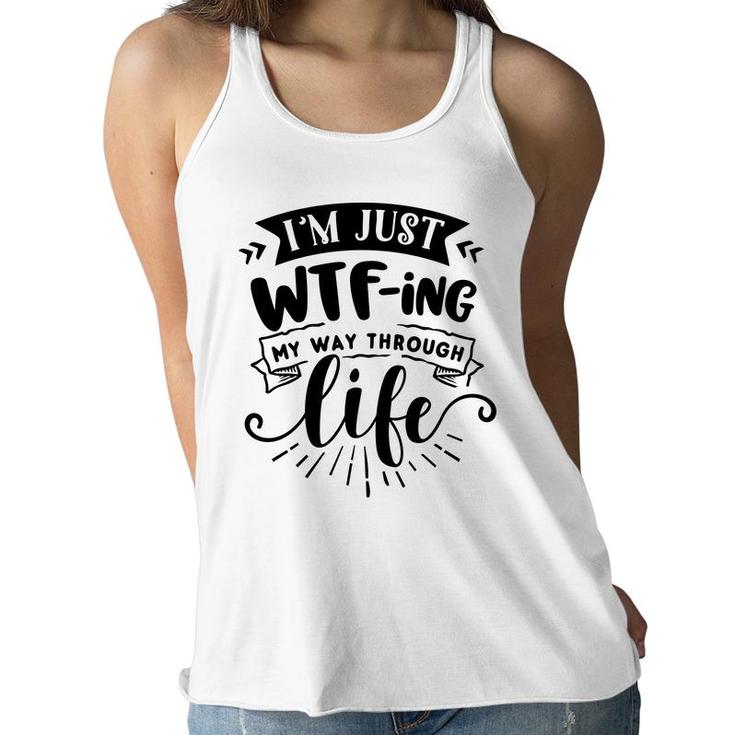 Im Just Wtfing My Way  Through Life Sarcastic Funny Quote Black Color Women Flowy Tank