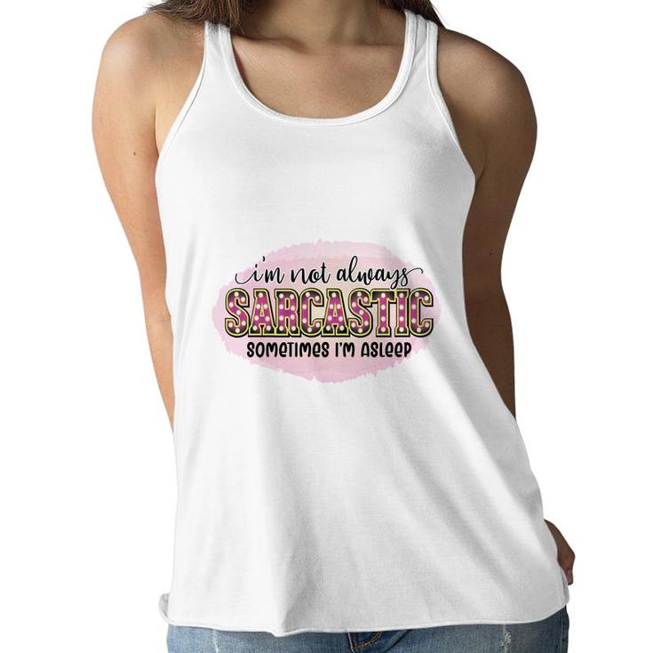 Im Not Always Sarcastic Sometimes Im Asleep Sarcastic Funny Quote Women Flowy Tank