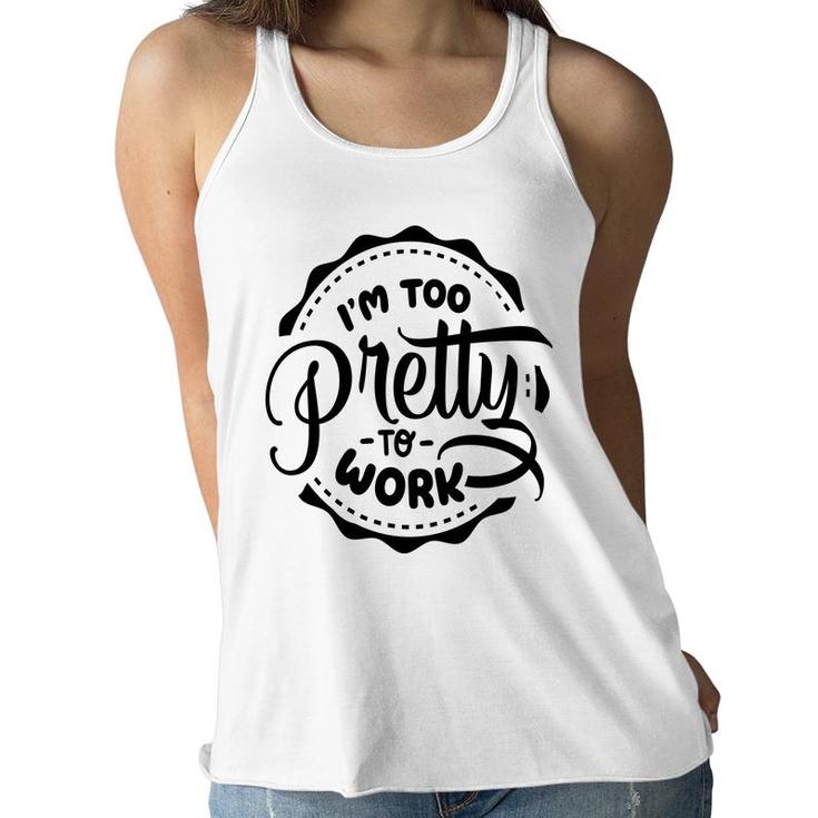 Im Too Pretty To Work Sarcastic Funny Quote Blackcolor Women Flowy Tank