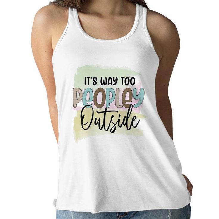 Its Way Too Peopley Outside Sarcastic Funny Quote Women Flowy Tank