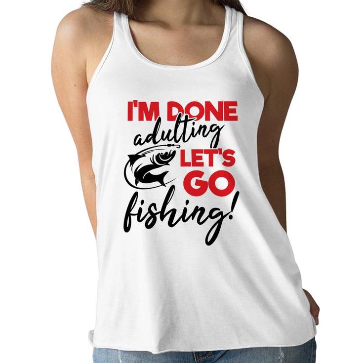Lets Go Fishing I Am Done Adulting Fishing Lovers Gift Women Flowy Tank