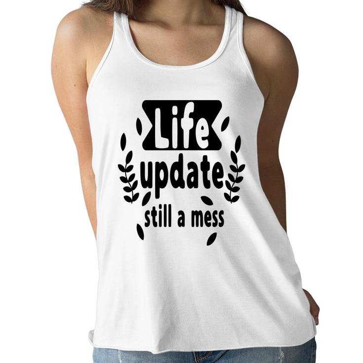 Life Update Still A Mess Sarcastic Funny Quote Women Flowy Tank