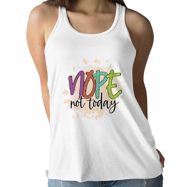 Nope Not Today Sarcastic Funny Quote Women Flowy Tank