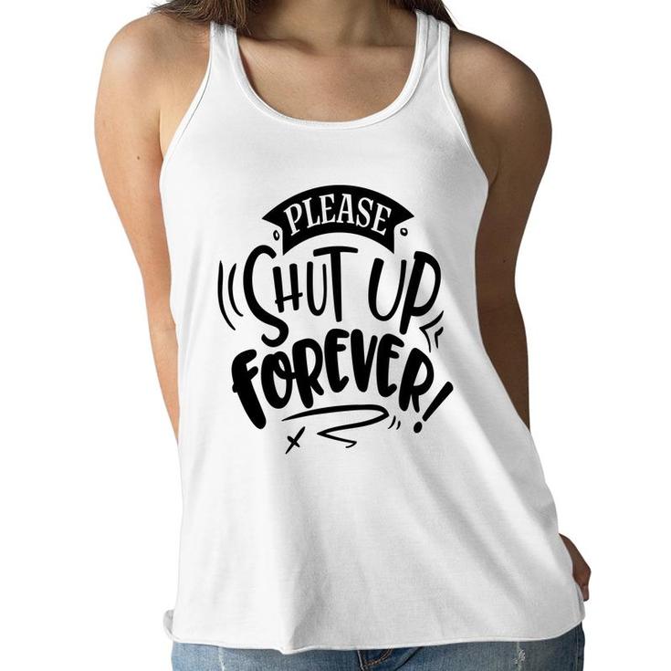 Please Shut Up Forever Sarcastic Funny Quote Black Color Women Flowy Tank