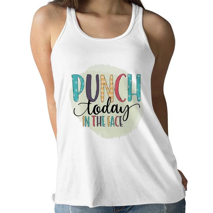 Punch Today In The Face Sarcastic Funny Quote Women Flowy Tank