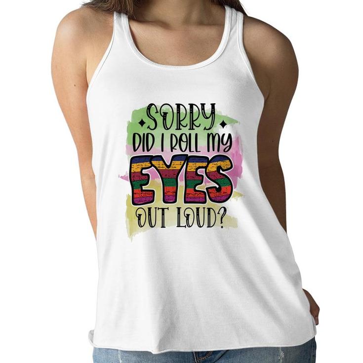 Sorry Did I Roll My Eyes Out Loud Sarcastic Funny Quote Women Flowy Tank