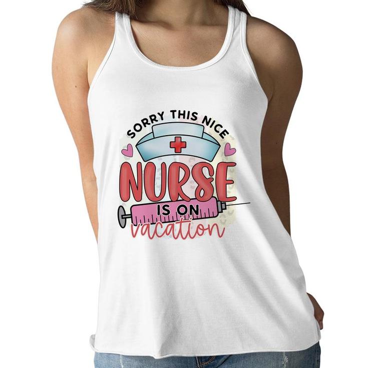 Sorry This Nice Nurse Is On Vacation New 2022 Women Flowy Tank
