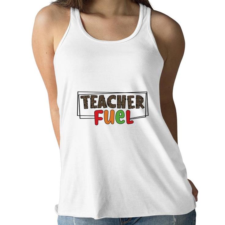 The Teacher Fuel Is Knowledge And Enthusiasm For The Job Women Flowy Tank