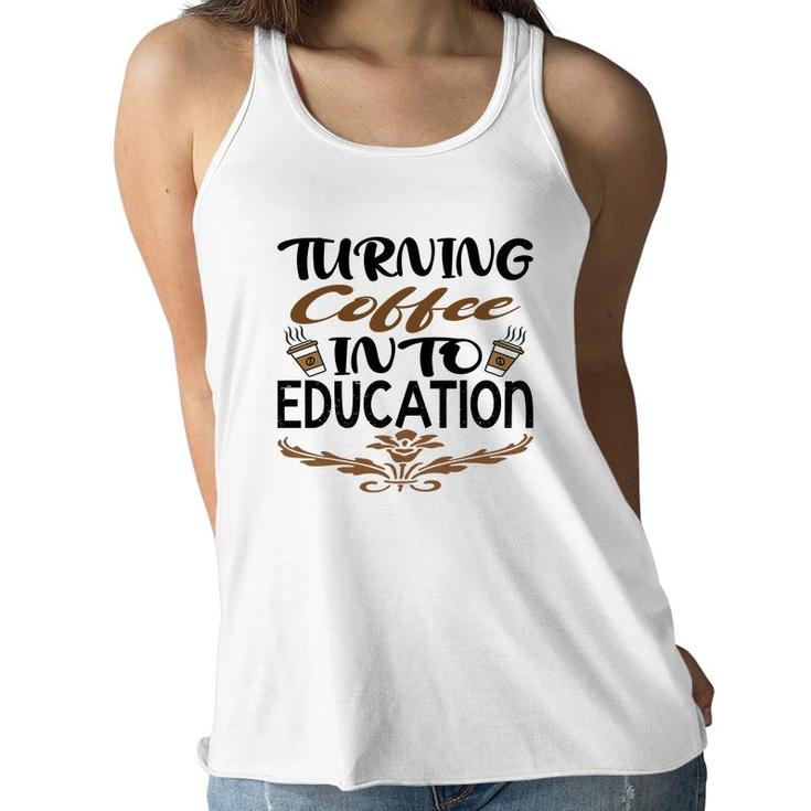 Turning Coffee Into Education Teacher Great Women Flowy Tank