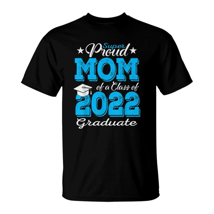 Proud Mom Of A 2022 Graduate Class Of 2022 Graduation Mother  T-Shirt
