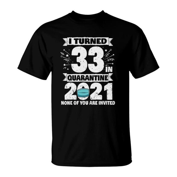 33 Years Old 33Rd Birthday I Turned 33 In Quarantine 2021 Ver2 T-Shirt