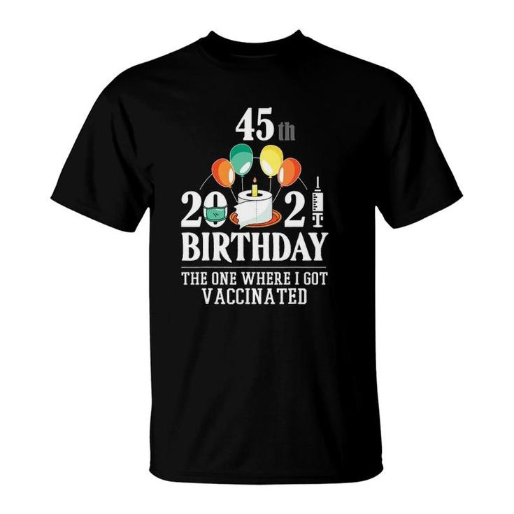 45Th Bday Gifts 45 Years Old Happy Birthday Gift Vaccinated T-Shirt