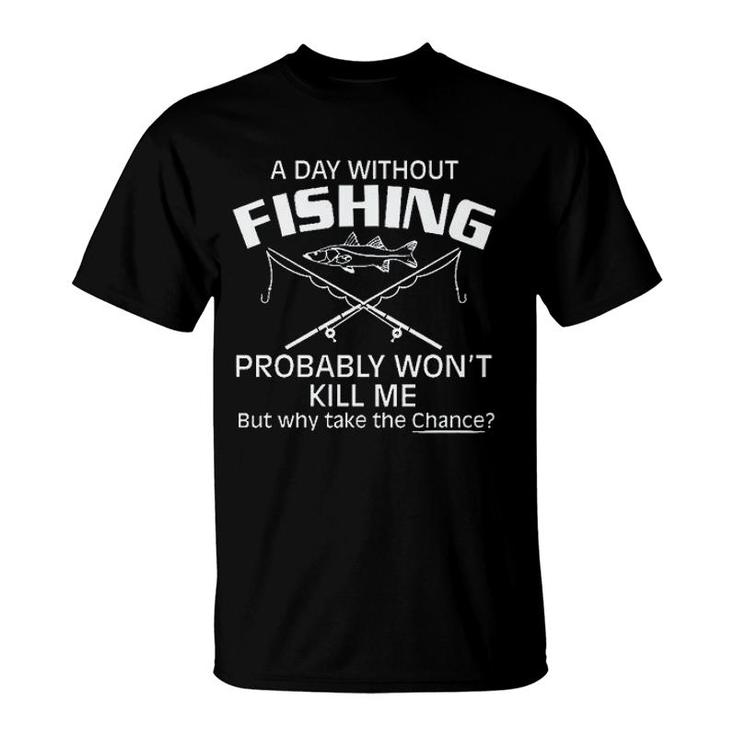 A Day Without Fishing But Why Take The Chance 2022 Trend T-Shirt