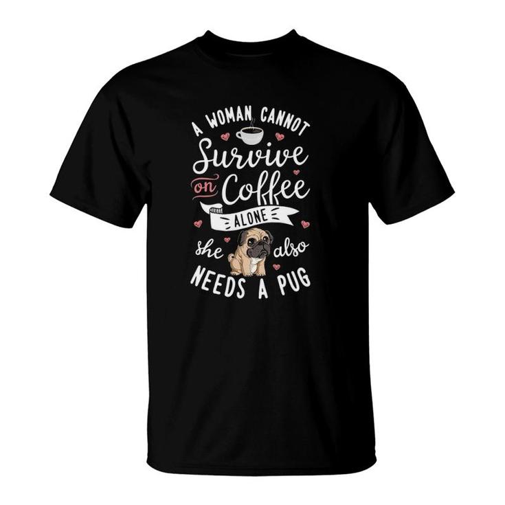 A Woman Cannot Survive On Coffee Alone Pug Dog Lover T-Shirt