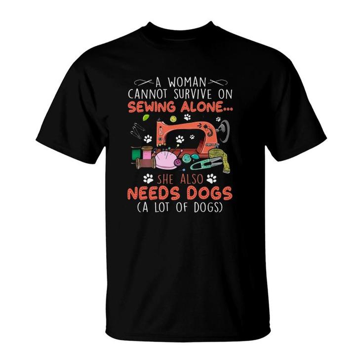 A Woman Cannot Survive On Sewing Alone She Also Needs Dogs A Lot Of Dogs T-Shirt