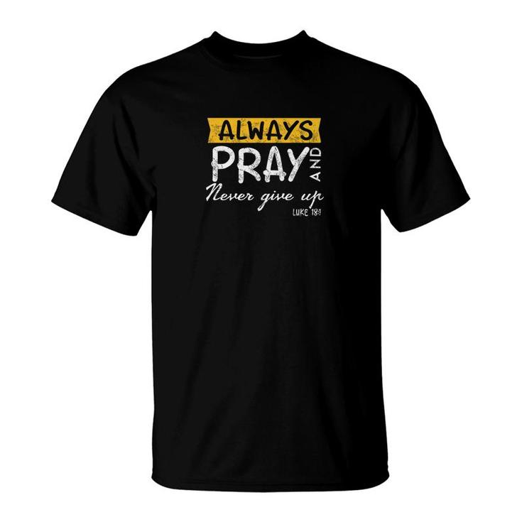 Always Pray And Never Give Up Bible Verse Jesus Lover T-Shirt