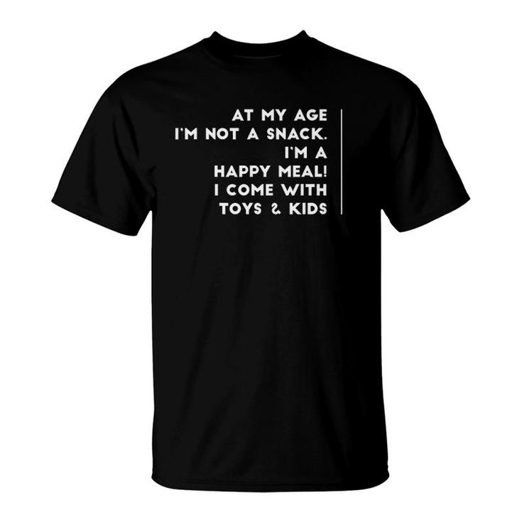 At My Age Im Not A Snack Im A Happy Meal With Kids Funny T-Shirt