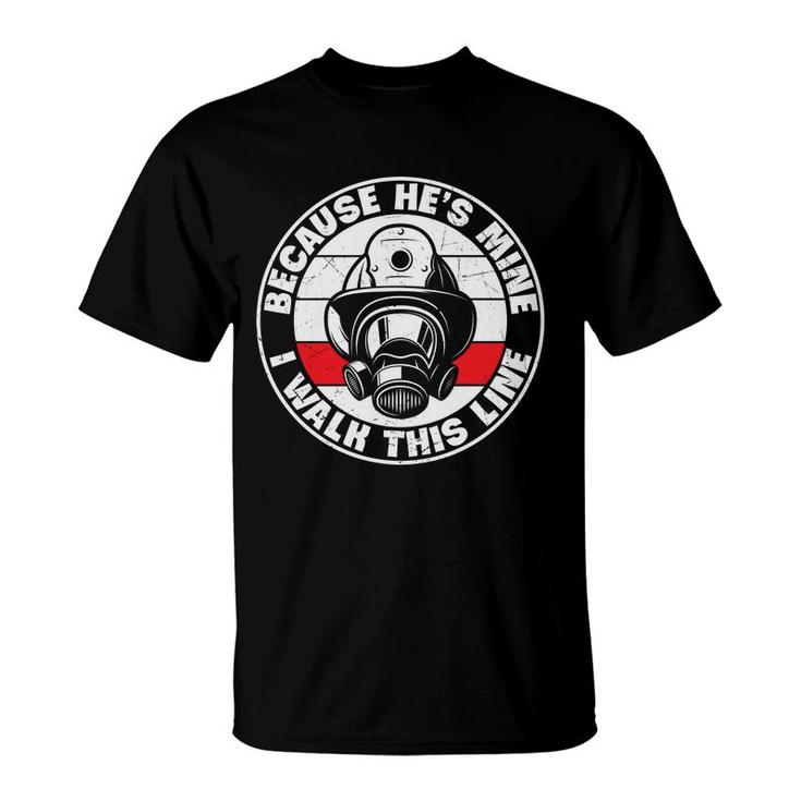 Because Hes Mine I Walk This Line Firefighter T-Shirt